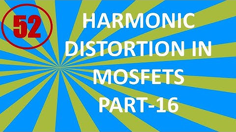 MIC&RFSD | Lecture-52 | Harmonic Distortion in MOSFETs Part-16