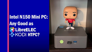 Intel N150 Mini PC: Any Good as LibreELEC Kodi HTPC?