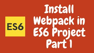 18. Webpack installation and Setup for the Javascript Project - Part 1.  ES6 | ES2015