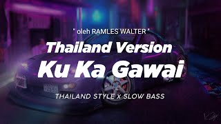 DJ KU KA GAWAI THAILAND STYLE x SLOW BASS ' FROM RAMLES WALTER REMIX THAI