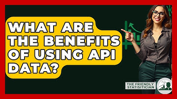 What Are The Benefits Of Using API Data? - The Friendly Statistician