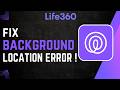 How To Fix Life360 Background Location Error !