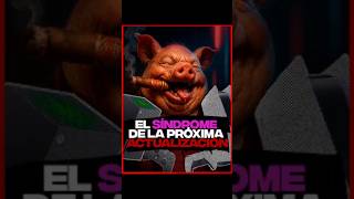 El síndrome de la próxima actualización