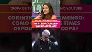 COMO CHEGAM FLAMENGO E CORINTHIANS DEPOIS DA SUPERCOPA? | #shorts | ge tv