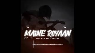 MAINE ROYAAN FULL SONG [ Slowed and Reverb ] TRENDING SONG #viral video #remix