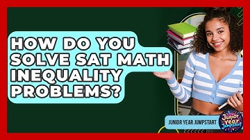 How Do You Solve SAT Math Inequality Problems? - Junior Year Jumpstart