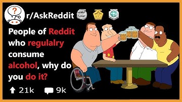 People of Reddit who regularly consume alcohol, why do you do it? r/AskReddit