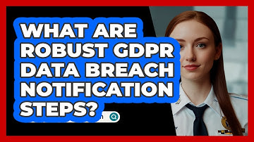 What Are Robust GDPR Data Breach Notification Steps? - SecurityFirstCorp.com