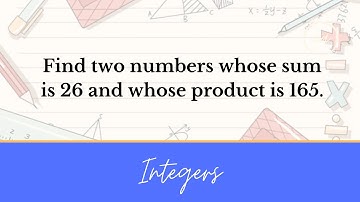 Solving Integers: Find two numbers whose sum is 26 and whose product is 165.