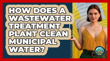 How Does A Wastewater Treatment Plant Clean Municipal Water? - Your Utilities Hub