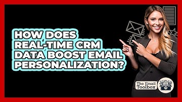 How Does Real-time CRM Data Boost Email Personalization? - TheEmailToolbox.com