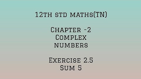 12th std maths (TN) - Chapter 2-Complex numbers- Exercise 2.5 -sum 5