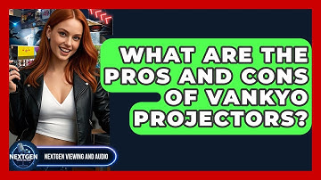 What Are The Pros And Cons Of Vankyo Projectors? - NextGen Viewing and Audio