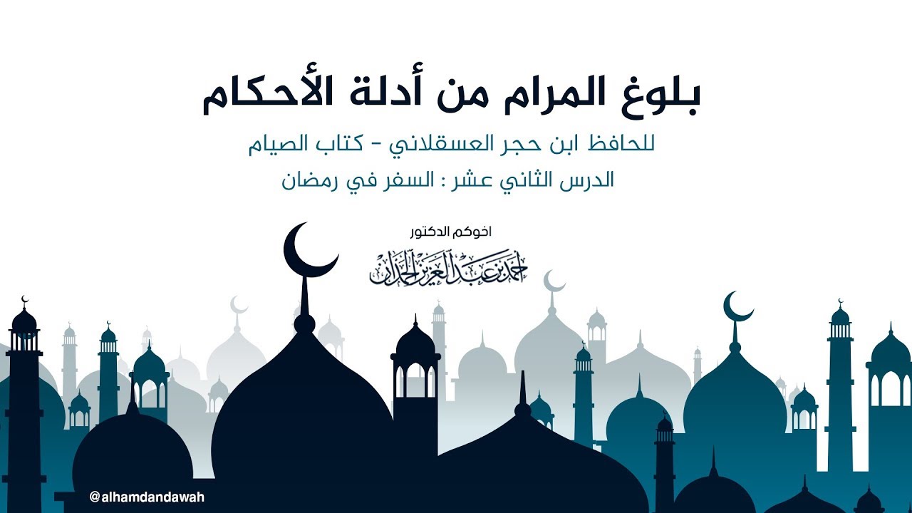 بلوغ المرام من أدلة الاحكام للحافظ ابن حجر العسقلاني | الدرس الثاني عشر | د. أحمد الحمدان