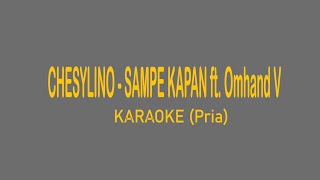 CHESYLINO'-SAMPE KAPAN ft Omhand V (KARAOKE Pria)