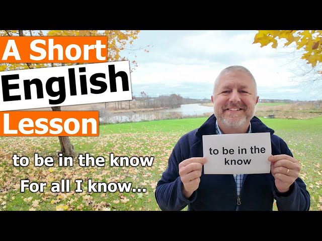 Learn the English Phrases to be in the know and For all I know... class=