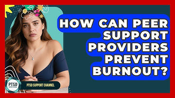 How Can Peer Support Providers Prevent Burnout? - PTSD Support Channel