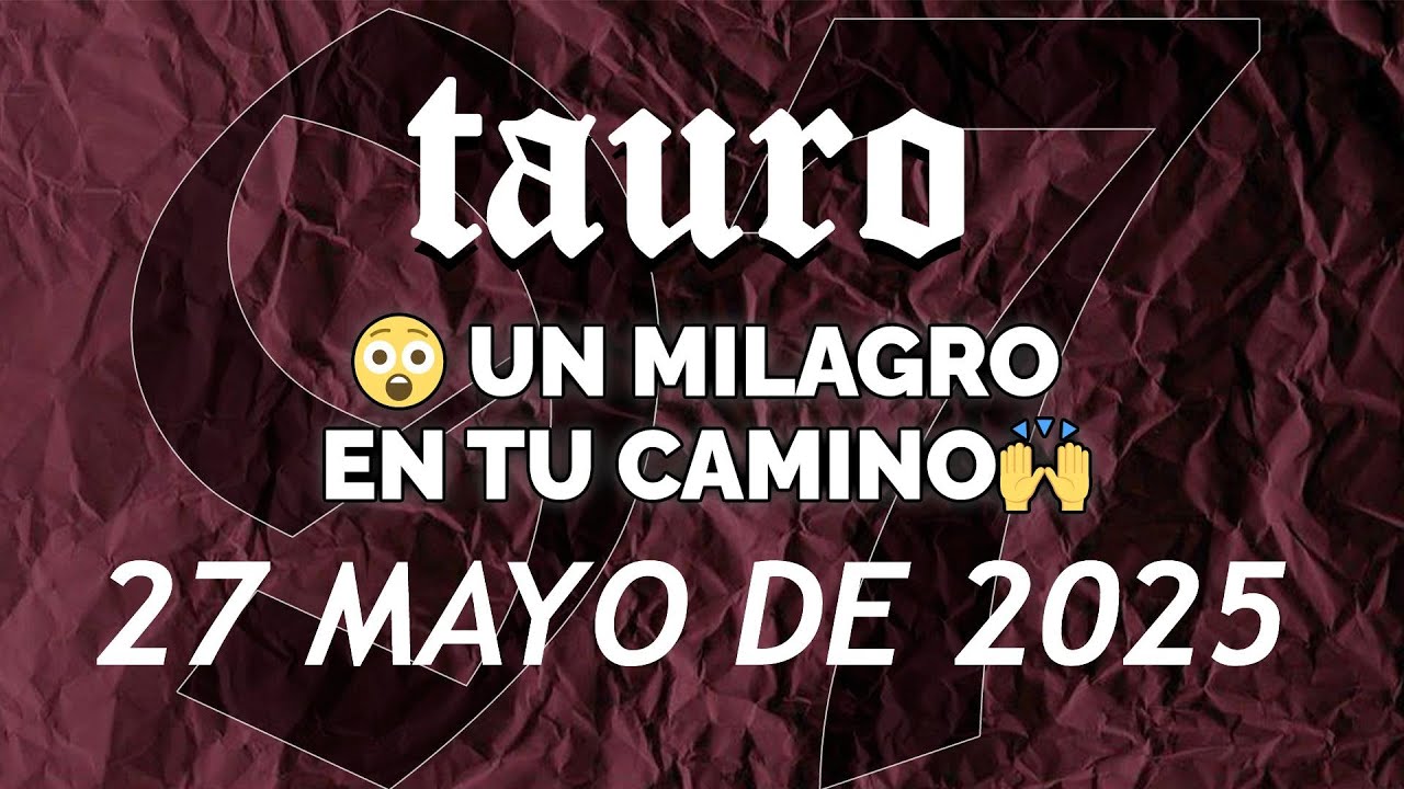 TAURO HOY ♉ 😲 UN MILAGRO EN TU CAMINO🙏🙌 ♉ HORÓSCOPO 27 DE MAYO DE 2025 ...