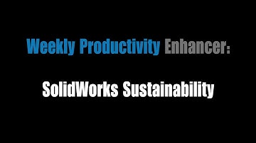 Weekly Productivity Enhancer: SolidWorks Sustainability