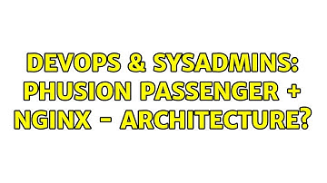 DevOps & SysAdmins: Phusion Passenger + Nginx - Architecture?