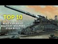 Top 10 Most Expensive Military Weapons Ever Built