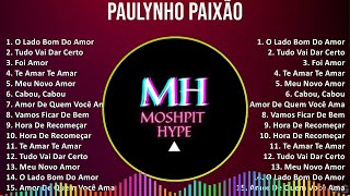 Paulynho Paixão 2024 MIX Só As Melhores - O Lado Bom Do Amor, Tudo Vai Dar Certo, Foi Amor, Te A...