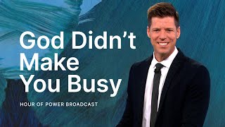 God Didn’t Make You Busy - Hour of Power with Bobby Schuller