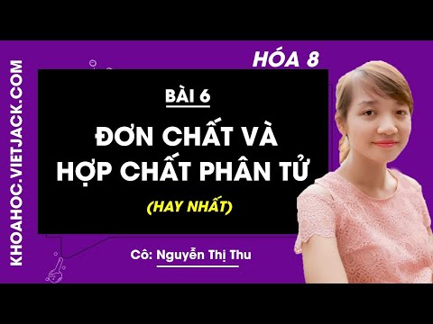 Hóa học 8 - Bài 6 - Đơn chất và hợp chất Phân tử - Cô Nguyễn Thị Thu HAY NHẤT)