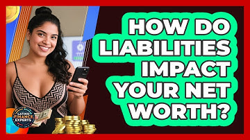 How Do Liabilities Impact Your Net Worth? - Latino Finance Experts