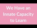 We have innate capacity to learn