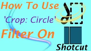 How To Use The 'Crop: Circle' Filter - How To Edit On Shotcut (Part 5)