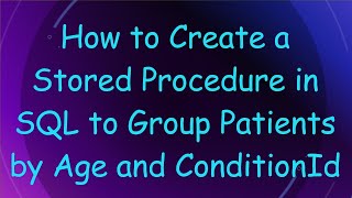 How to Create a Stored Procedure in SQL to Group Patients by Age and ConditionId