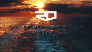 Yves V & Matt Hill ft. Betsy Blue - Stay (Ryan-D Remix)