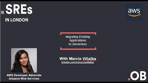 SREs in London with Marcia Villalba - Migrating Existing Applications to Serverless