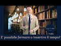 E' possibile fermare o invertire il tempo?