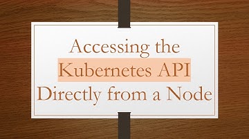 Accessing the Kubernetes API Directly from a Node