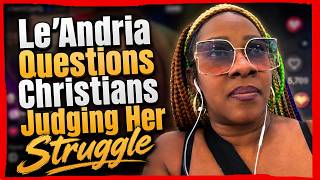 Le’Andria Questions Christians Judging Her Struggle