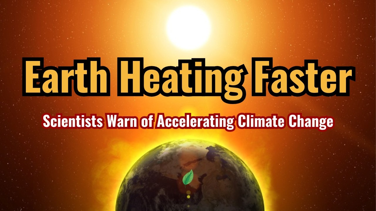 Earth Heating Faster: Scientists Warn of Accelerating Climate Change ...