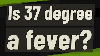Is 37 degree a fever?
