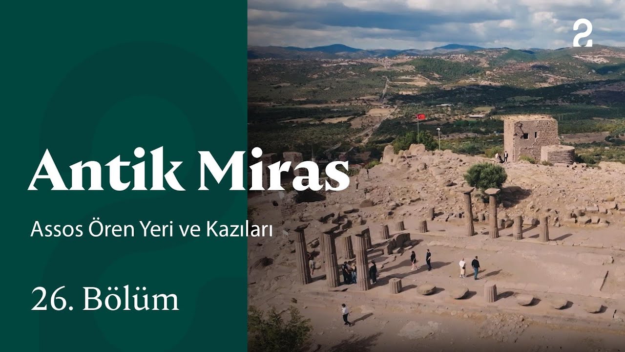 Assos Ören Yeri ve Kazıları | Antik Miras | 26. Bölüm