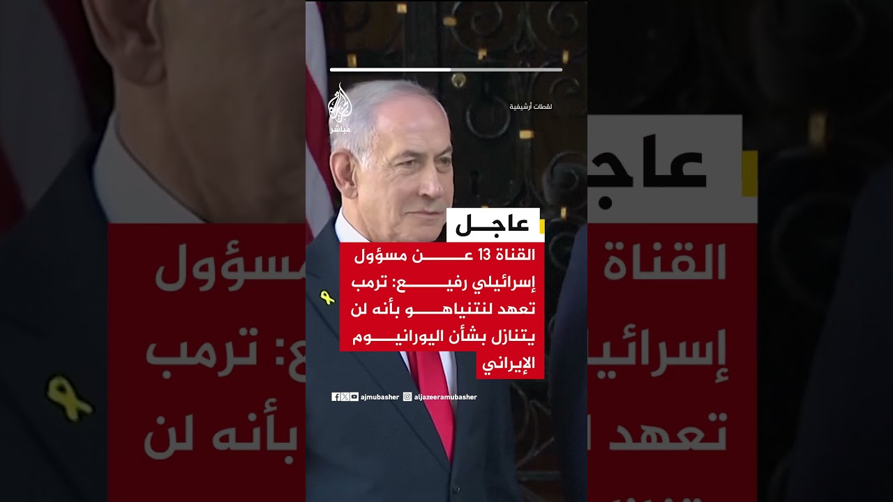 القناة 13 عن مسؤول إسرائيلي رفيع: ترمب تعهد لنتنياهو بأنه لن يتنازل بشأن اليورانيوم الإيراني