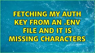 Fetching my auth key from an .env file and it is missing characters (5 Solutions!!)