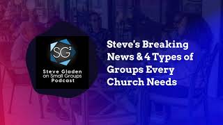 Steve's Breaking News & 4 Types of Groups Every Church Needs