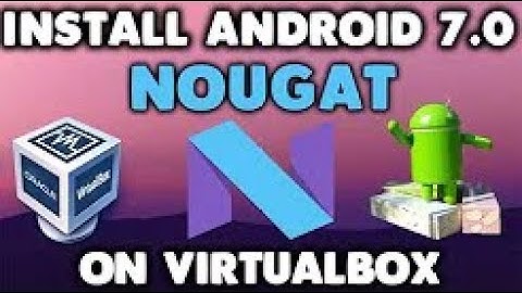 Install Android 7.1 Nougat on PC or Virtualbox !