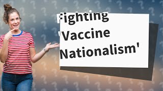 How Can We Overcome the Challenge of Vaccine Nationalism