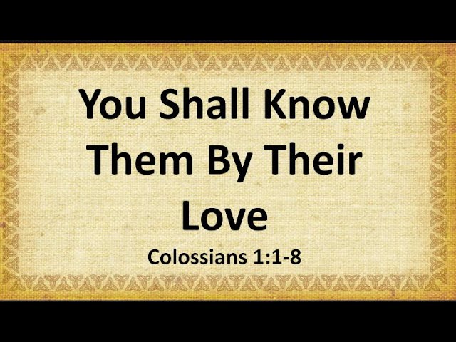 You Shall know Them By Their Love - Colossians 1:1-8