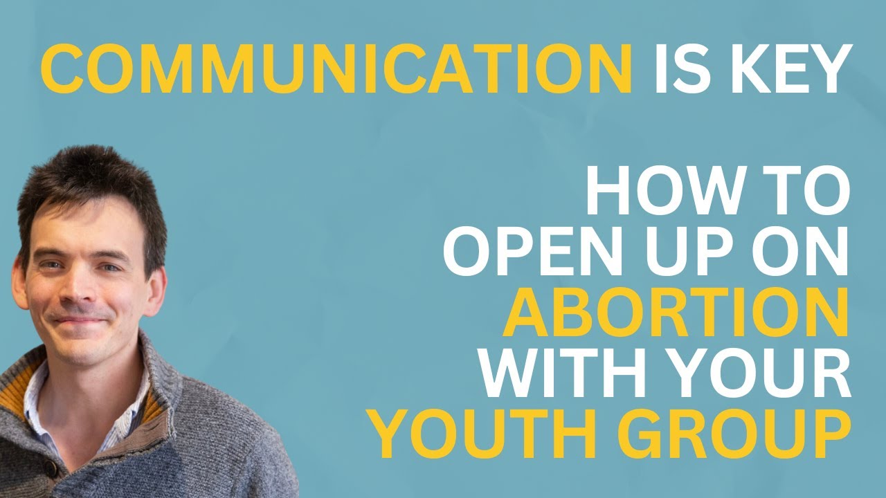 Communication is Key: How to Open Up on Abortion with your Youth Group