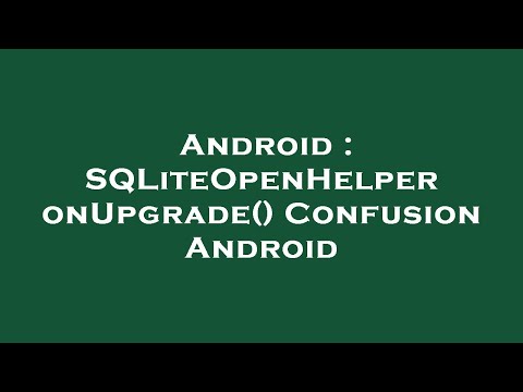 Android : SQLiteOpenHelper onUpgrade() Confusion Android