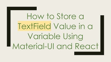 How to Store a TextField Value in a Variable Using Material-UI and React
