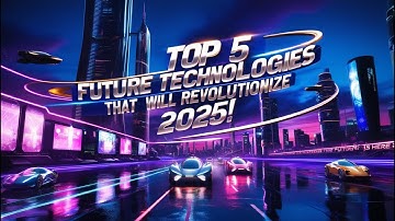Top 5 Future Technologies That Will Revolutionize 2025 | The Future Is Here!